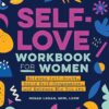 Self-Love Workbook for Women Release Self-Doubt, Build Self-Compassion, and Embrace Who You Are