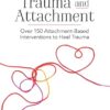 Trauma and Attachment: Over 150 Attachment-Based Interventions to Heal Trauma - Image 2